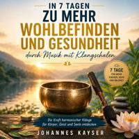 In 7 Tagen zu mehr Wohlbefinden und Gesundheit durch Musik mit Klangschalen