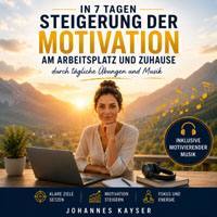 In 7 Tagen Steigerung der Motivation am Arbeitsplatz und Zuhause